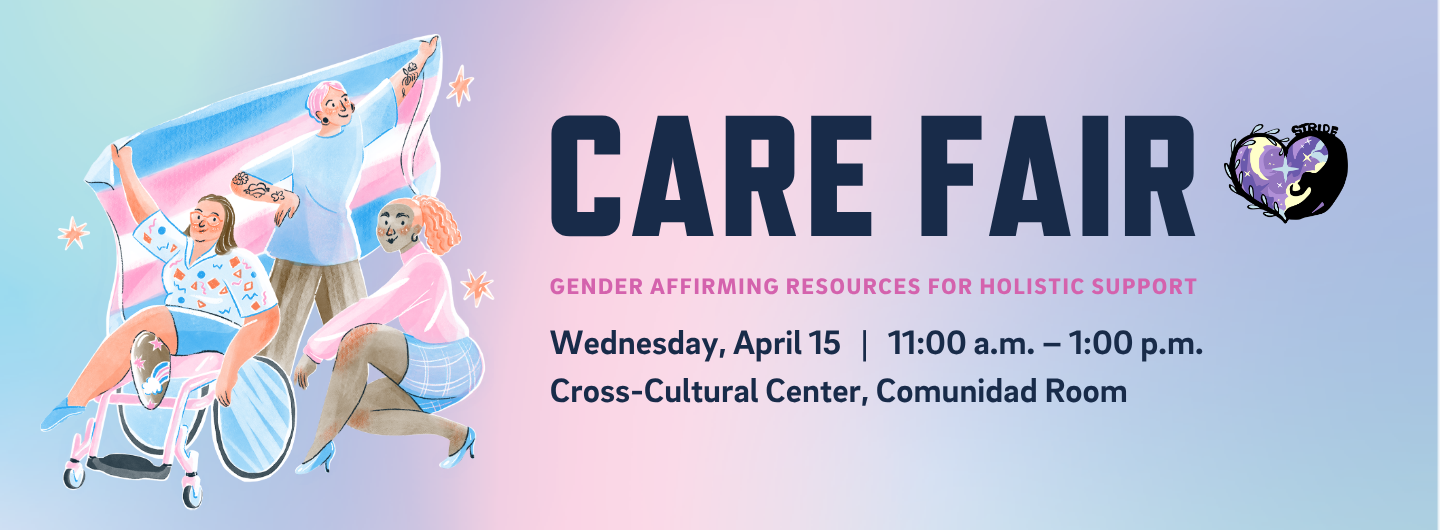 This hero banner advertises a Care Fair focused on gender-affirming resources for holistic support. The graphic features a soft, pastel gradient background in shades of pink, purple, and blue that transitions smoothly from left to right. On the left side of the image, a watercolor-style illustration depicts three diverse individuals, including a person in a wheelchair and another holding a large Transgender Pride flag. The center of the banner displays the words "CARE FAIR" in large, bold, navy blue capital letters. Directly beneath the title, the phrase "GENDER AFFIRMING RESOURCES FOR HOLISTIC SUPPORT" is written in smaller pink text. The bottom right section provides event details stating that the fair will take place on Wednesday, April 15, from 11:00 a.m. to 1:00 p.m. at the Cross-Cultural Center in the Comunidad Room. A stylized heart logo containing celestial elements and the word "STRIDE" is positioned in the upper right corner.